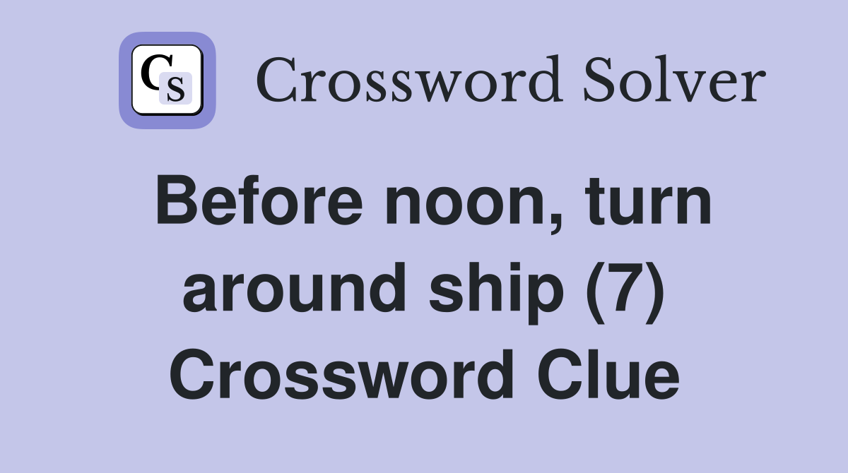 Before noon, turn around ship (7) Crossword Clue