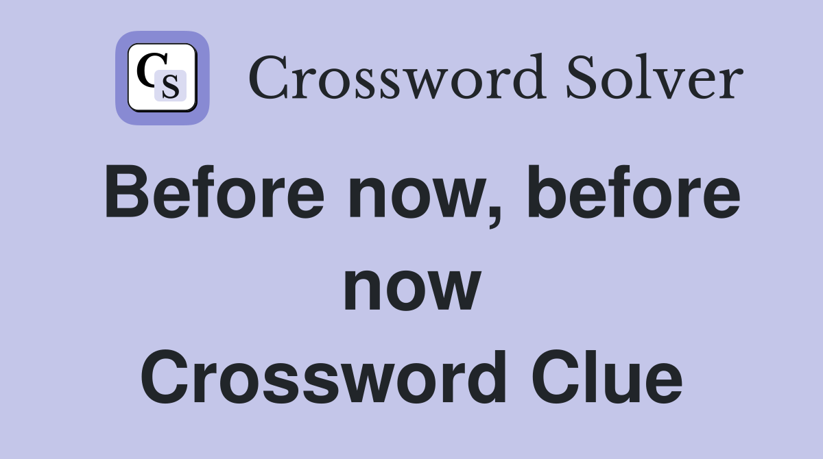Before now, before now Crossword Clue