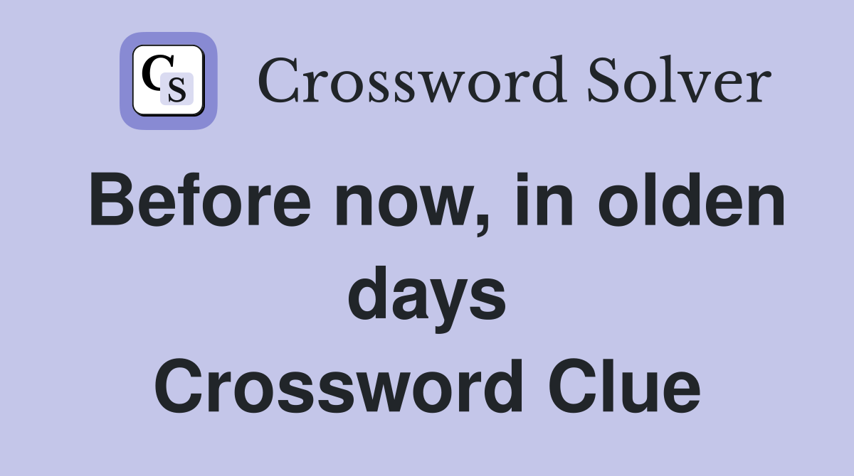 Before now, in olden days Crossword Clue