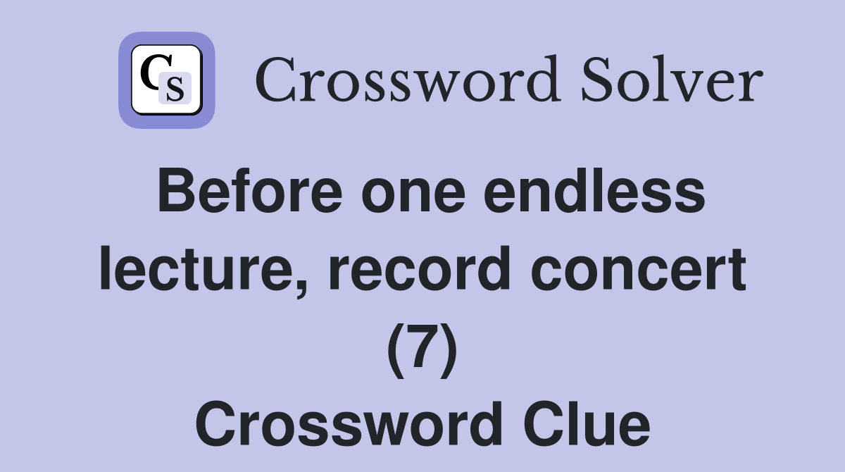 Before one endless lecture, record concert (7) Crossword Clue