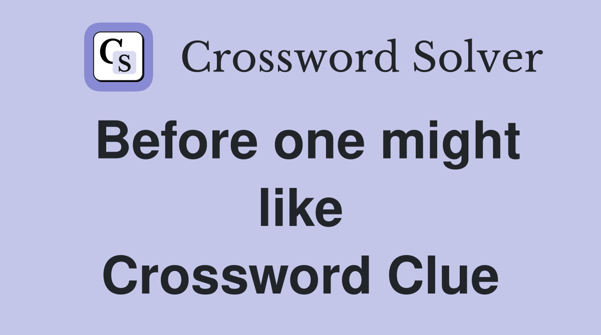 Before one might like Crossword Clue