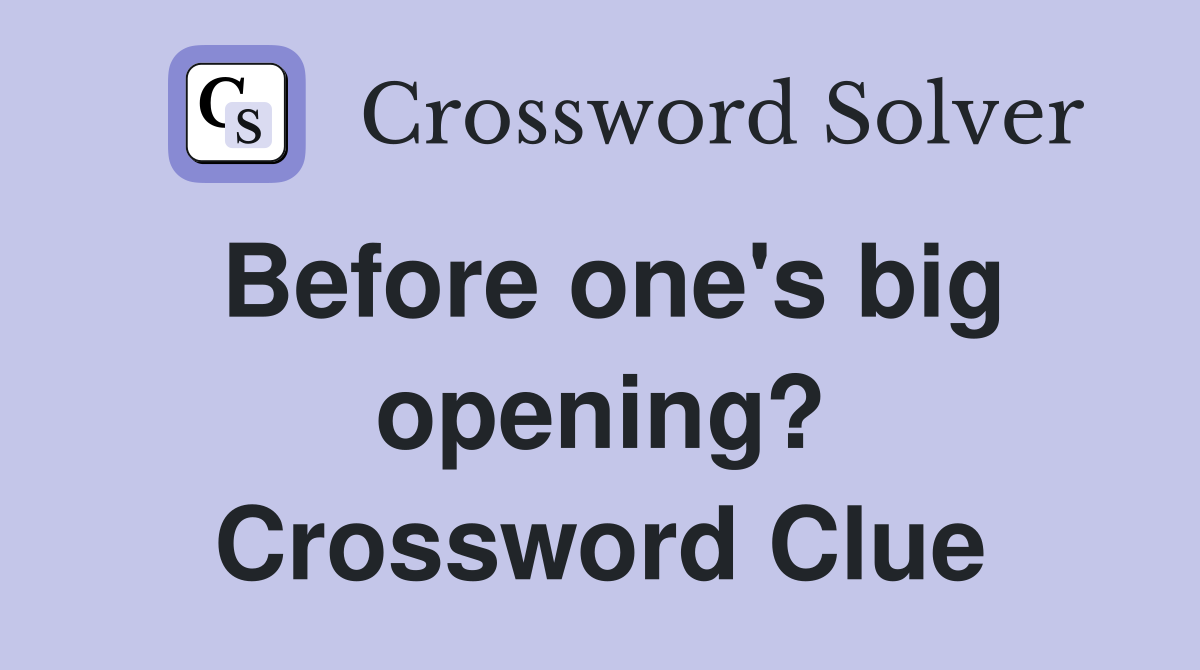 Before one's big opening? Crossword Clue