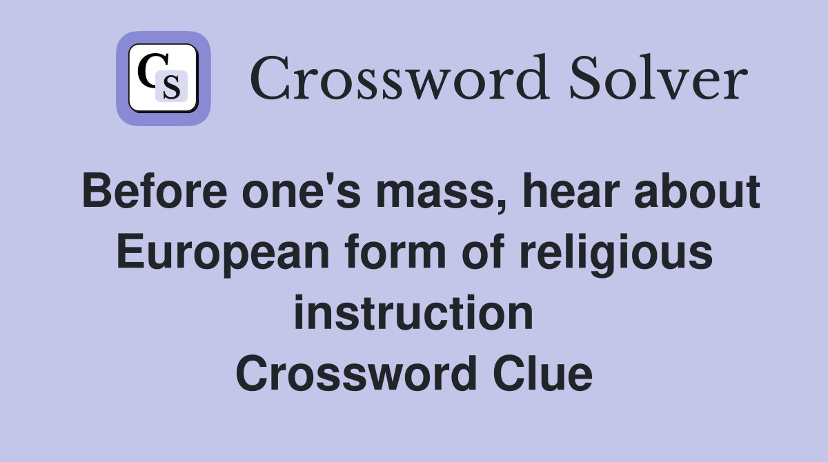 Before one's mass, hear about European form of religious instruction Crossword Clue