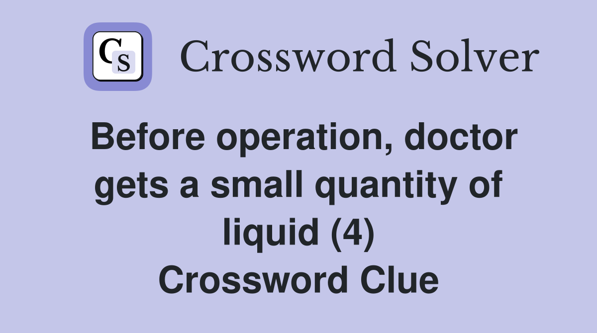 Before operation, doctor gets a small quantity of liquid (4) Crossword Clue
