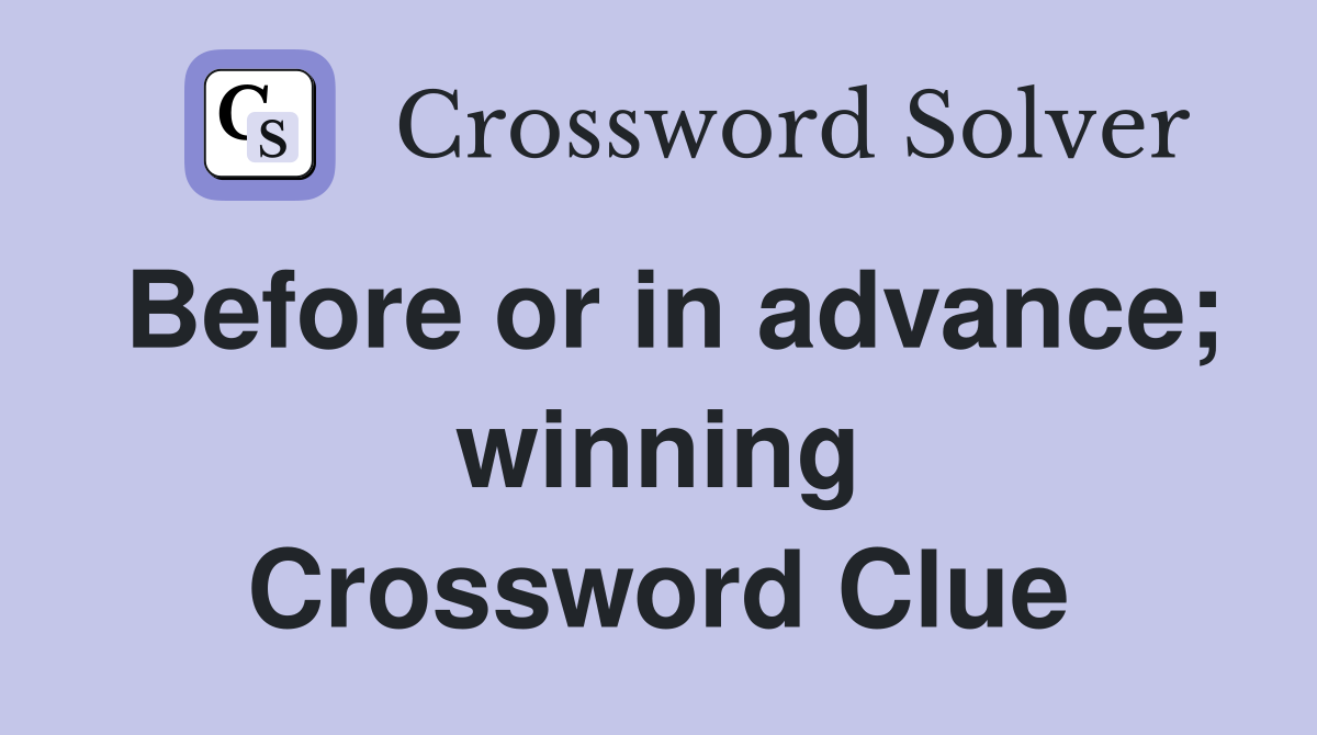 Before or in advance; winning Crossword Clue