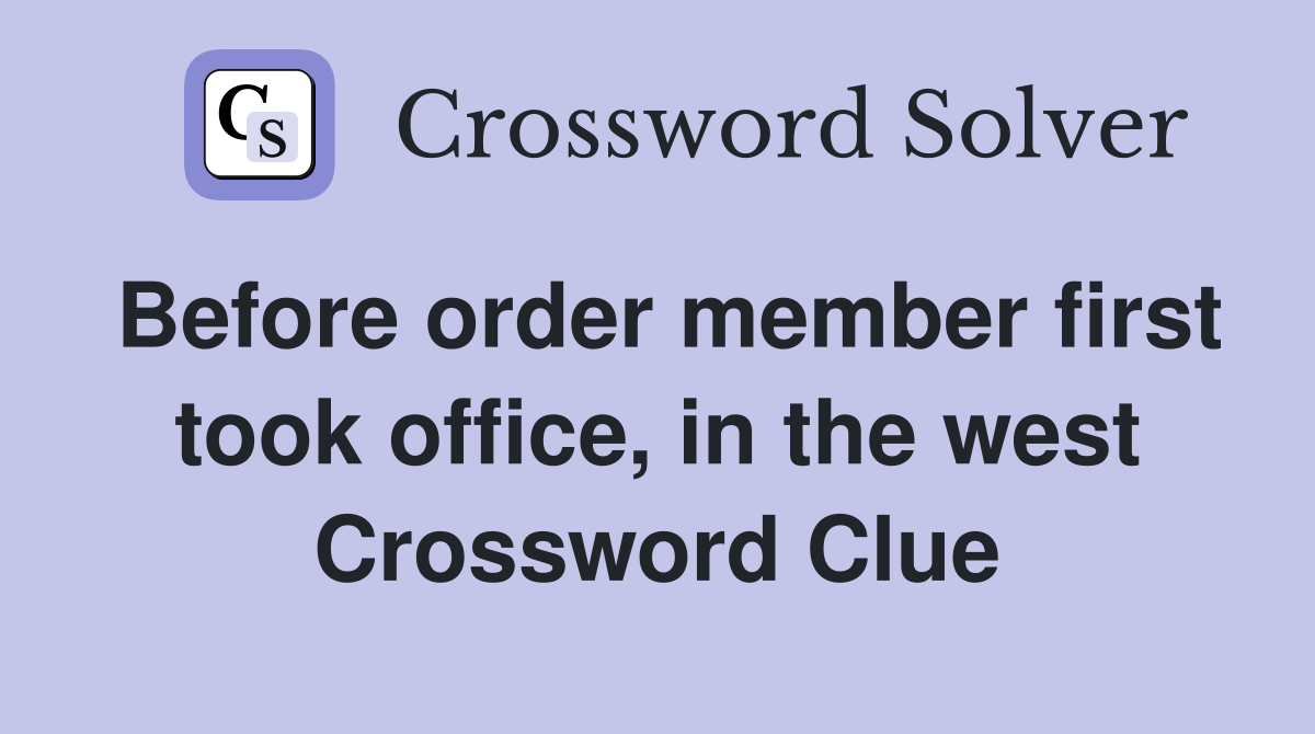 Before order member first took office, in the west Crossword Clue