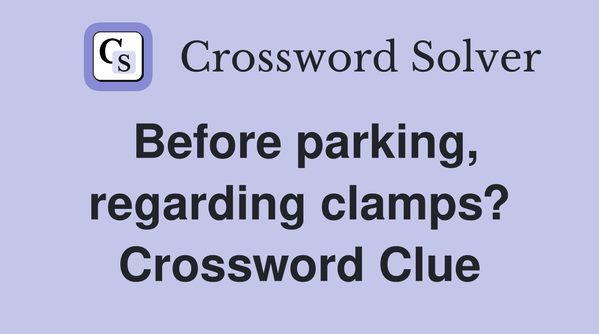 Before parking, regarding clamps? Crossword Clue