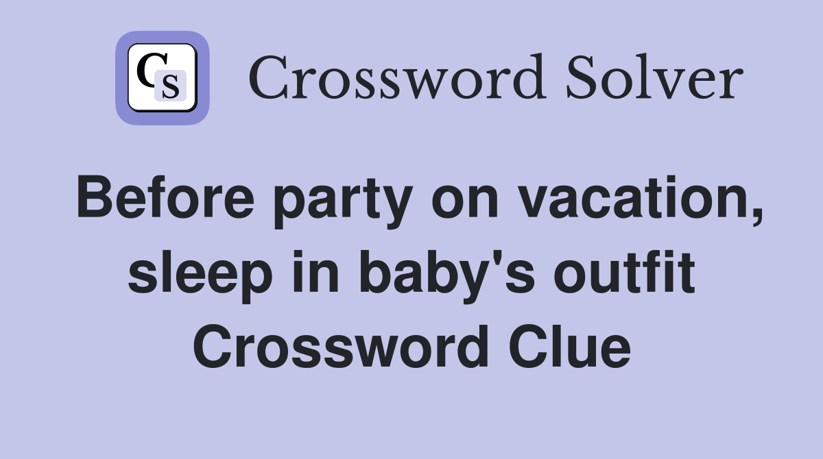 Before party on vacation, sleep in baby's outfit Crossword Clue