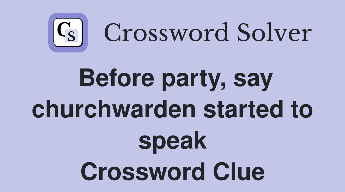 Before party, say churchwarden started to speak Crossword Clue