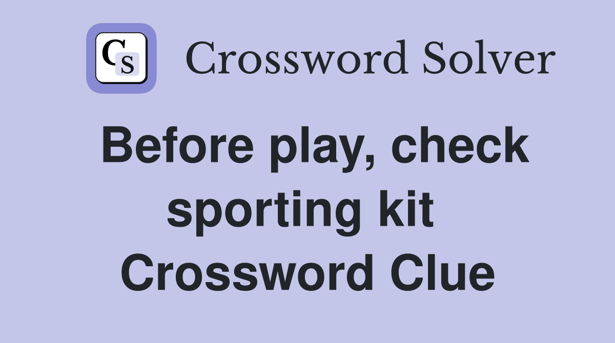 Before play, check sporting kit  Crossword Clue