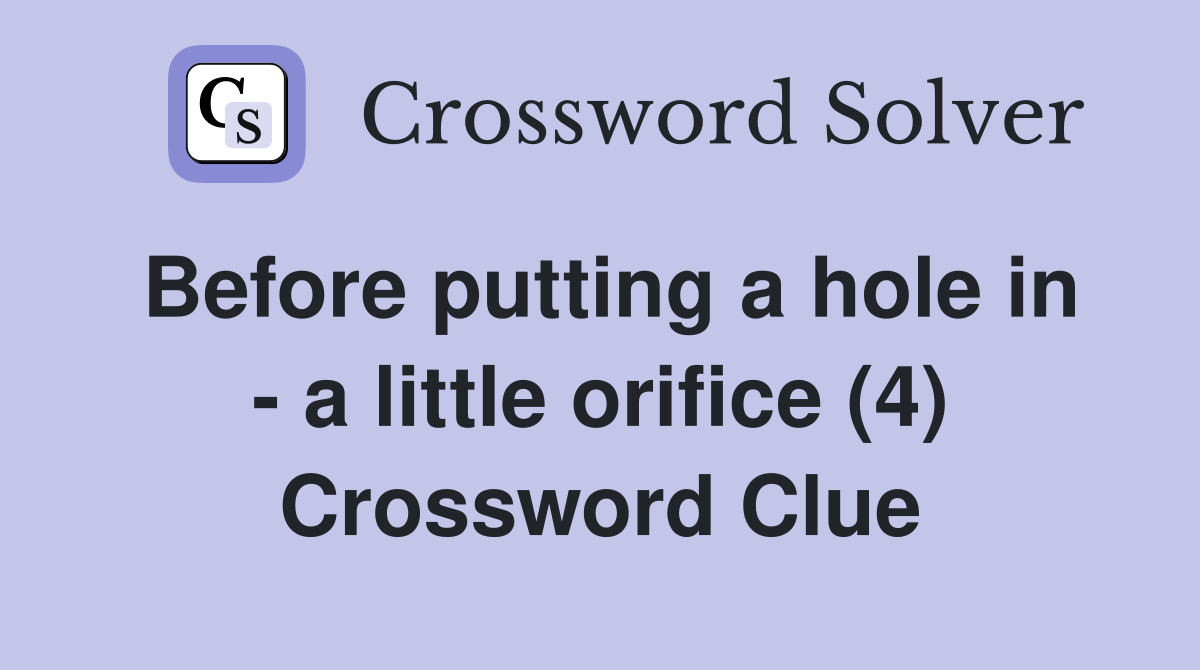 Before putting a hole in - a little orifice (4) Crossword Clue