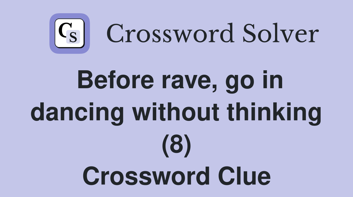 Before rave, go in dancing without thinking (8) Crossword Clue