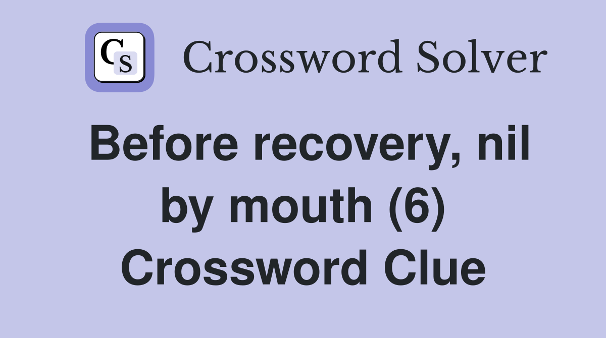 Before recovery, nil by mouth (6) Crossword Clue