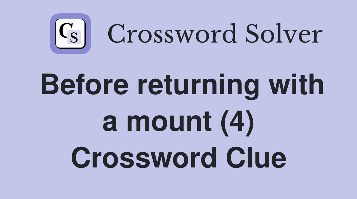 Before returning with a mount (4) Crossword Clue
