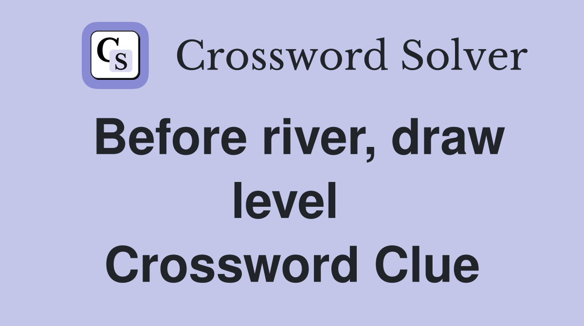 Before river, draw level  Crossword Clue