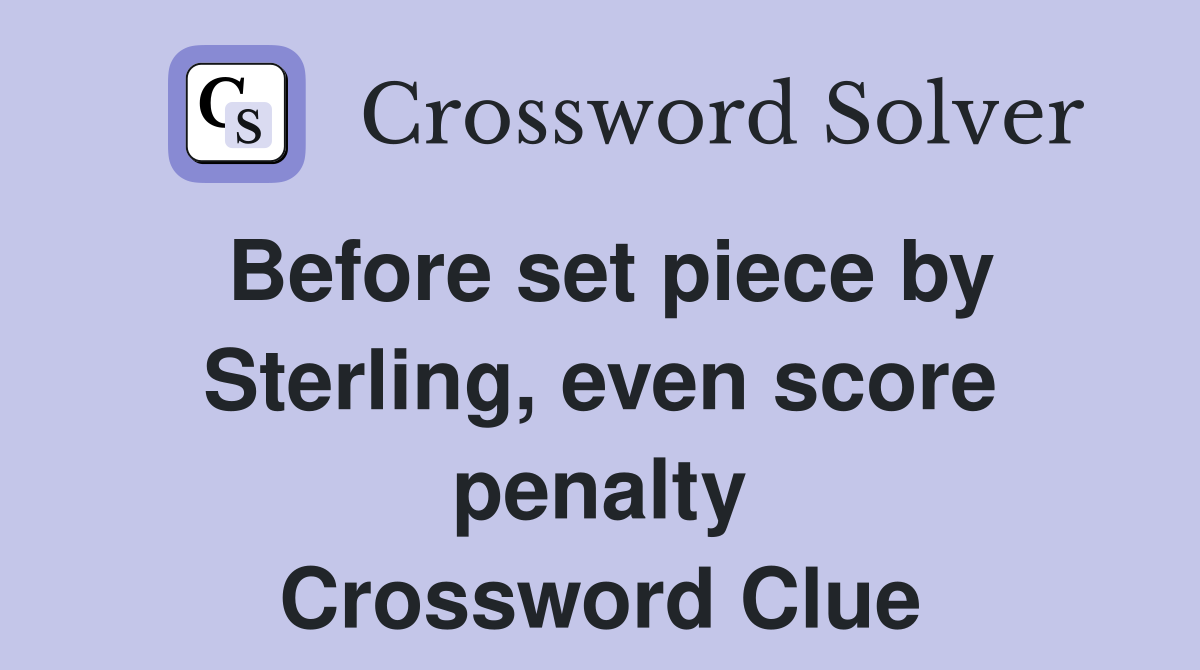 Before set piece by Sterling, even score penalty Crossword Clue