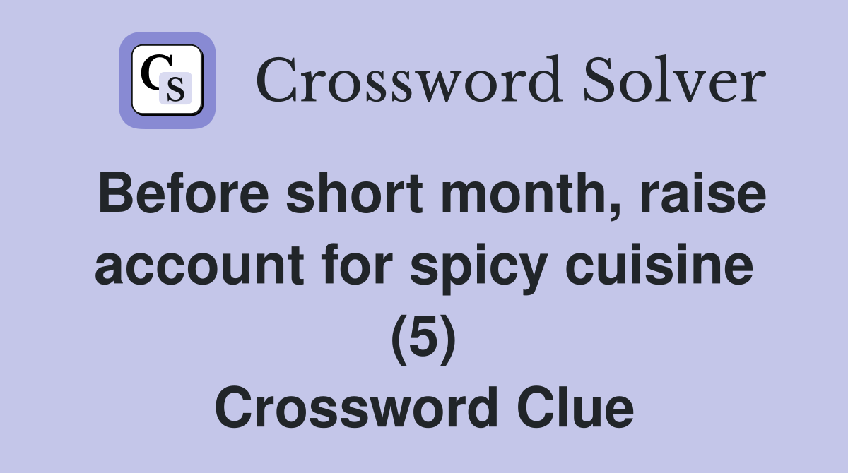Before short month, raise account for spicy cuisine (5) Crossword Clue