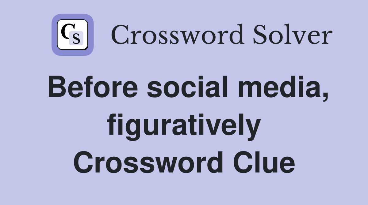 Before social media, figuratively Crossword Clue