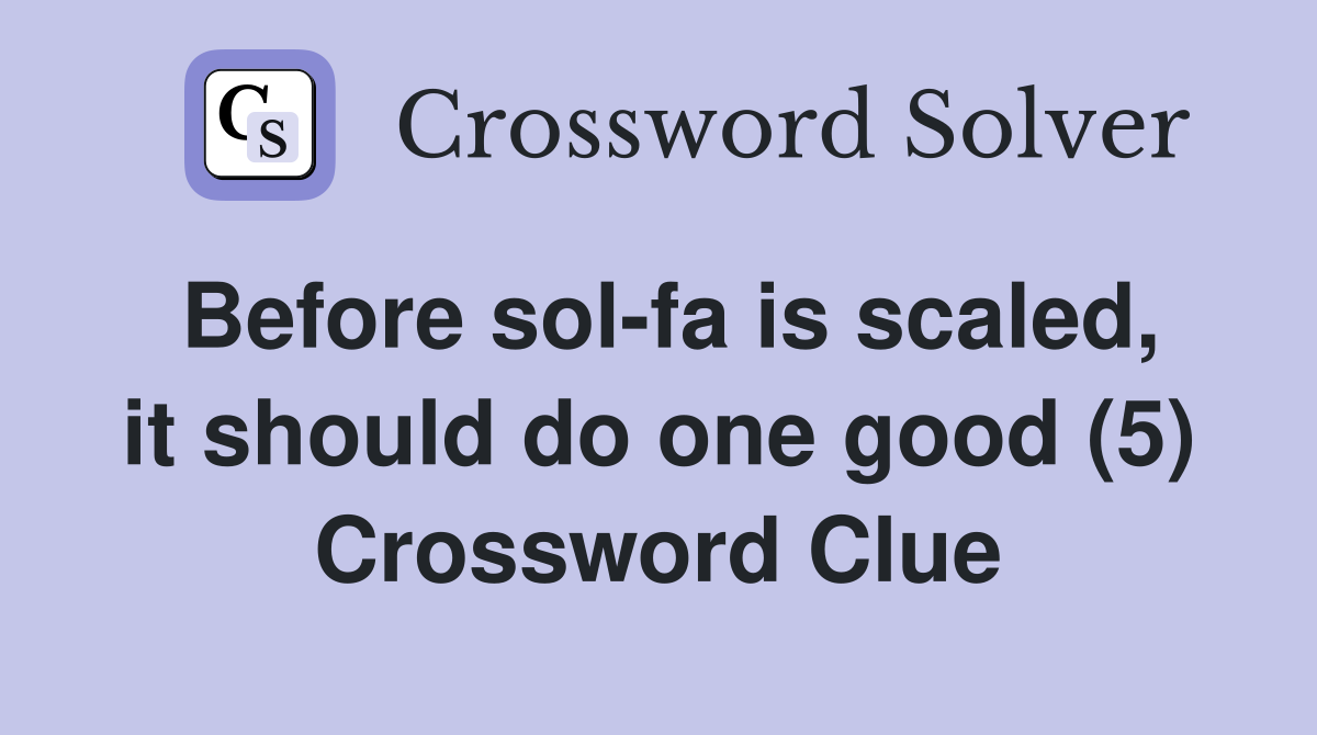 Before sol-fa is scaled, it should do one good (5) Crossword Clue