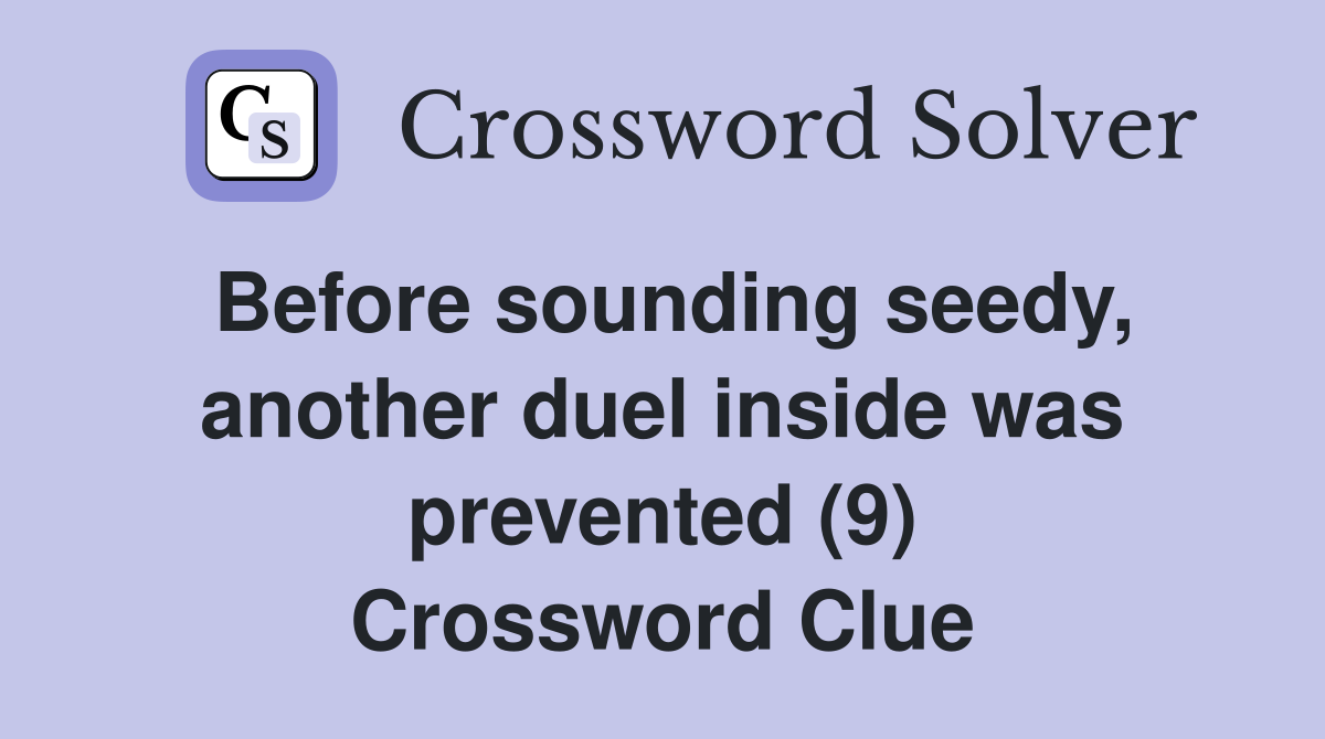 Before sounding seedy, another duel inside was prevented (9) Crossword Clue