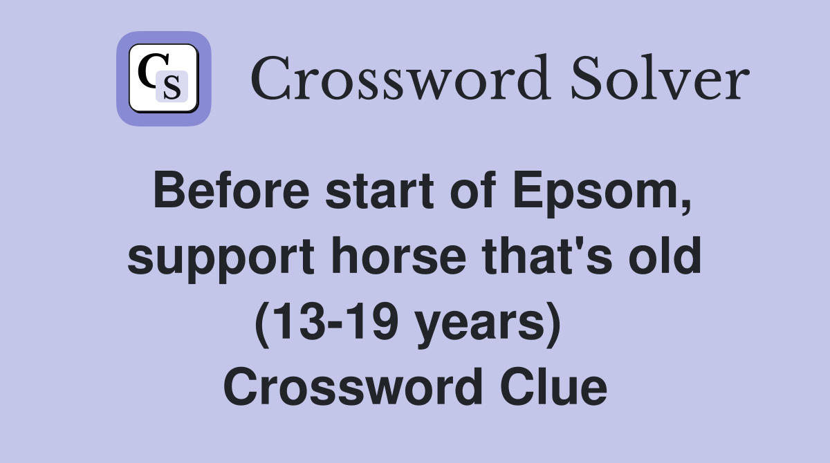 Before start of Epsom, support horse that's old (13-19 years)  Crossword Clue