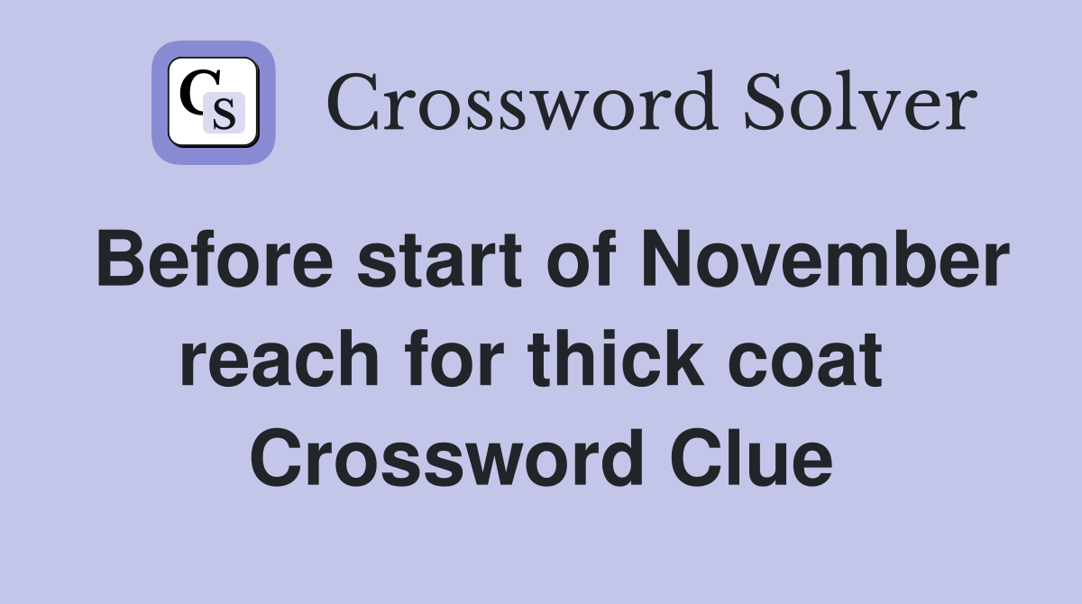 Before start of November reach for thick coat  Crossword Clue