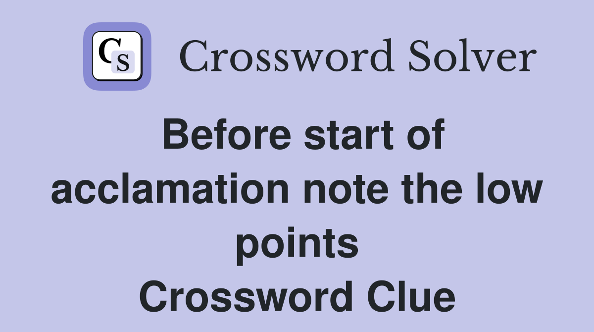 Before start of acclamation note the low points Crossword Clue