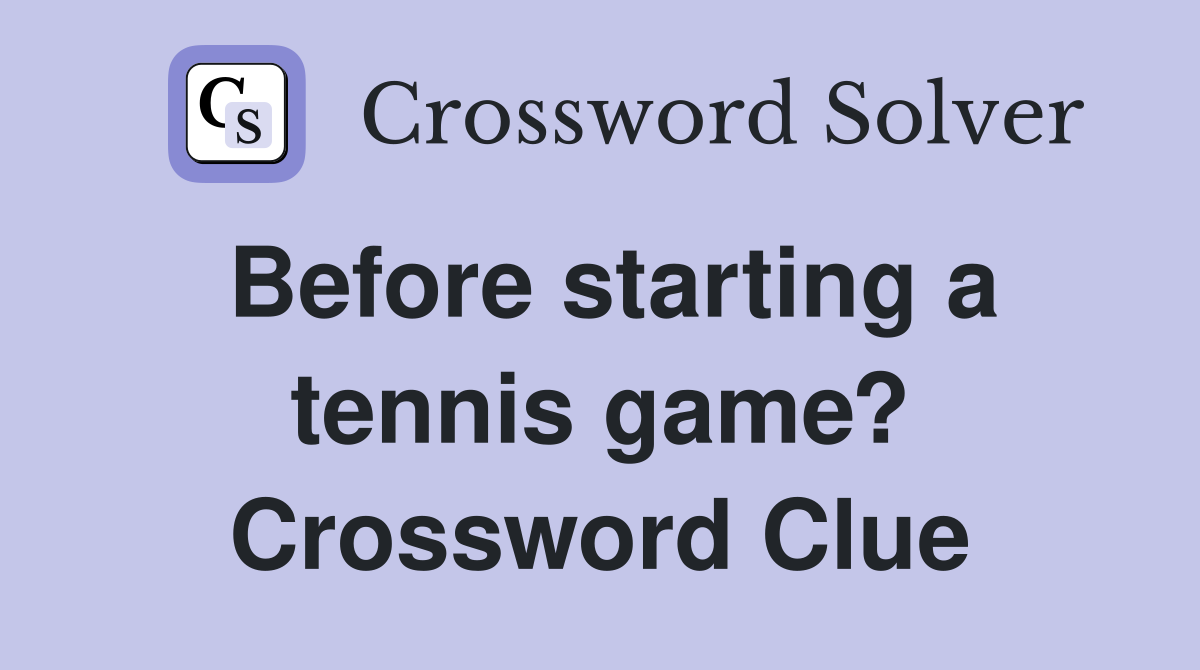 Before starting a tennis game? Crossword Clue