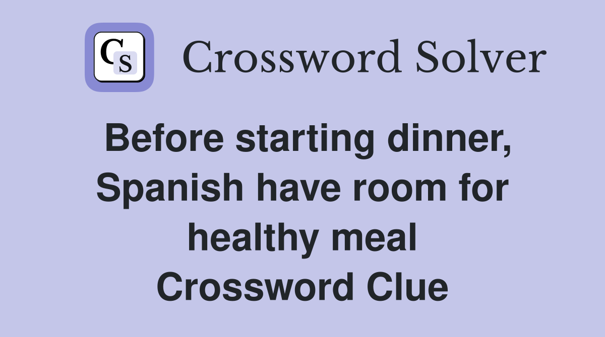 Before starting dinner, Spanish have room for healthy meal Crossword Clue