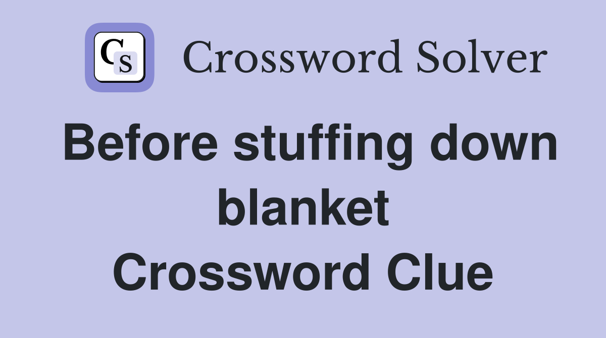 Before stuffing down blanket Crossword Clue