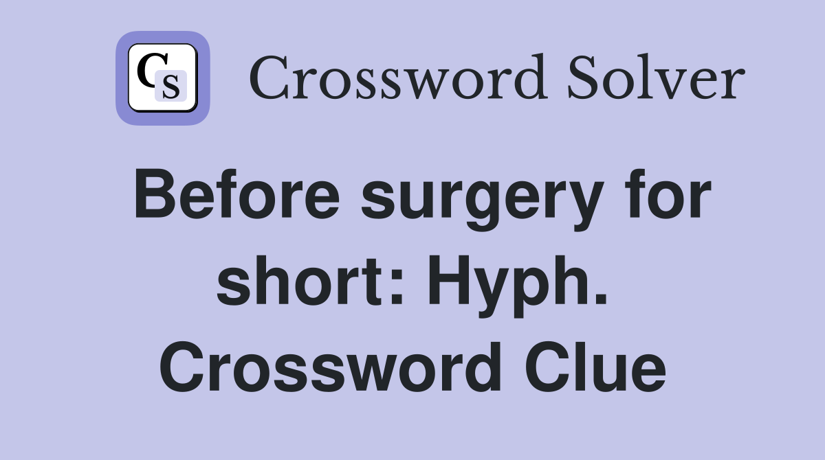 Before surgery for short: Hyph. Crossword Clue