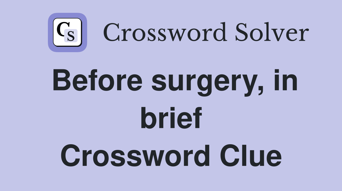 Before surgery, in brief Crossword Clue