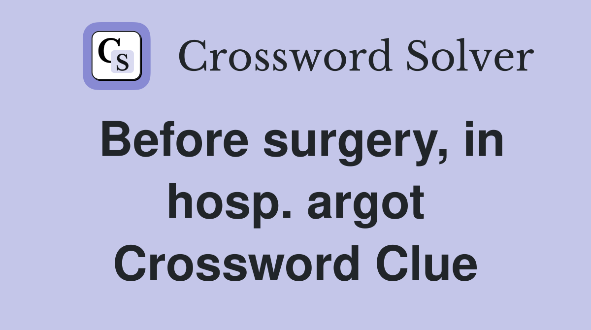 Before surgery, in hosp. argot Crossword Clue