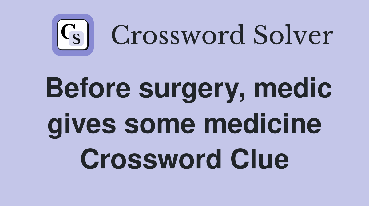 Before surgery, medic gives some medicine Crossword Clue
