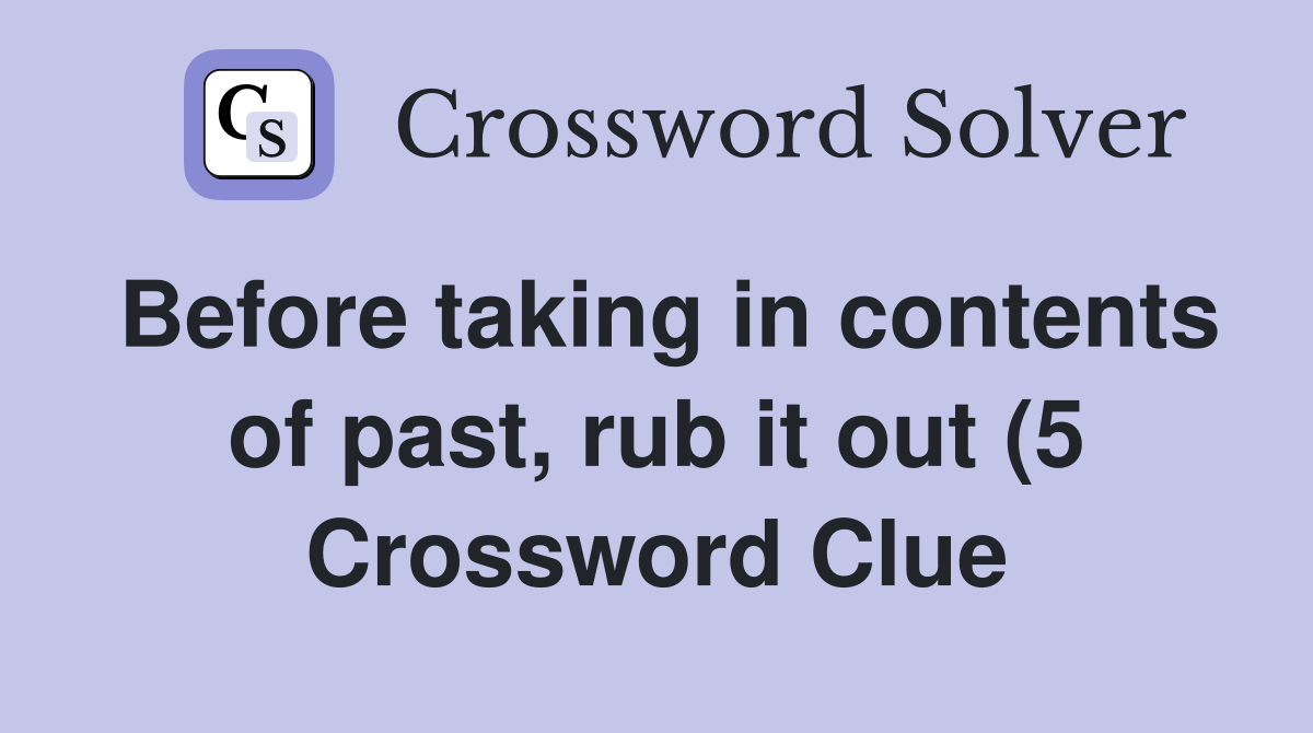 Before taking in contents of past rub it out (5) Crossword Clue Before taking in contents of past rub it out (5) Crossword Clue