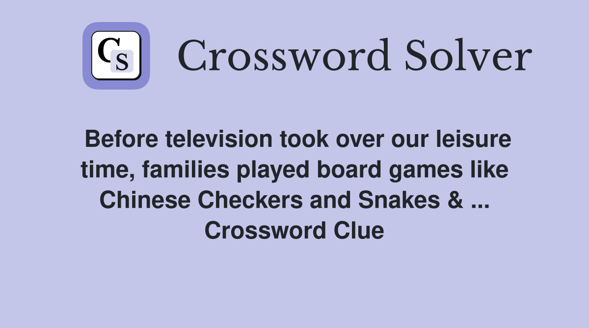 Before television took over our leisure time, families played board games like Chinese Checkers and Snakes & ... Crossword Clue