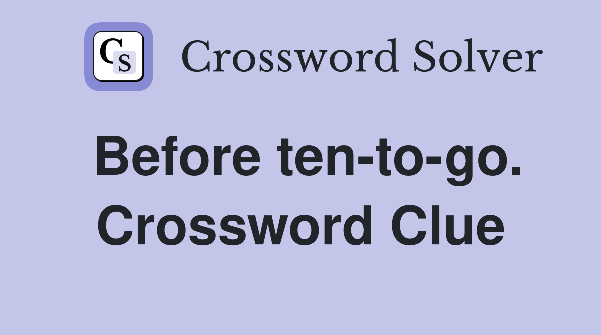 Before ten-to-go. Crossword Clue