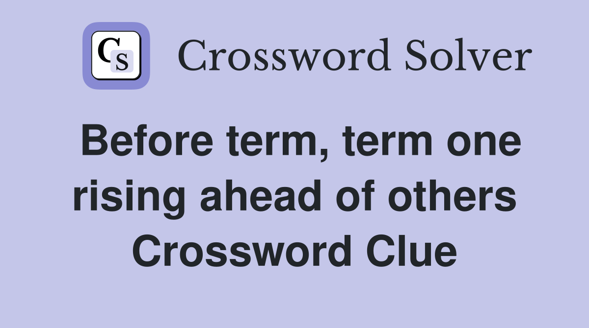Before term, term one rising ahead of others Crossword Clue