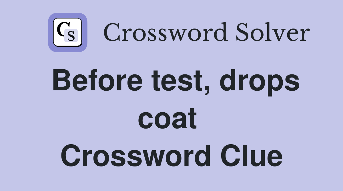 Before test, drops coat  Crossword Clue