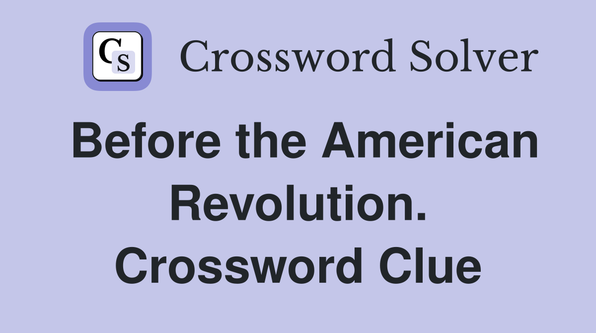 Before the American Revolution. Crossword Clue