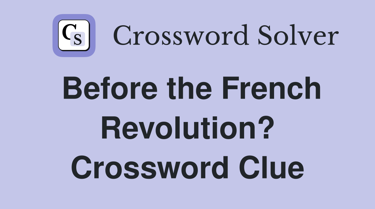 Before the French Revolution? Crossword Clue