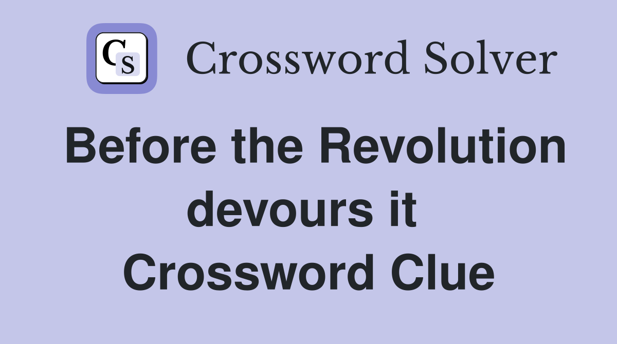 Before the Revolution devours it  Crossword Clue