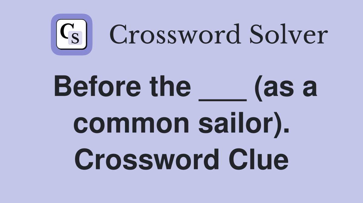 Before the ___ (as a common sailor). Crossword Clue