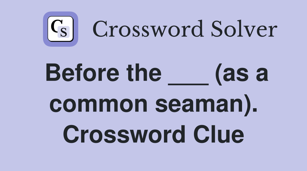Before the ___ (as a common seaman). Crossword Clue