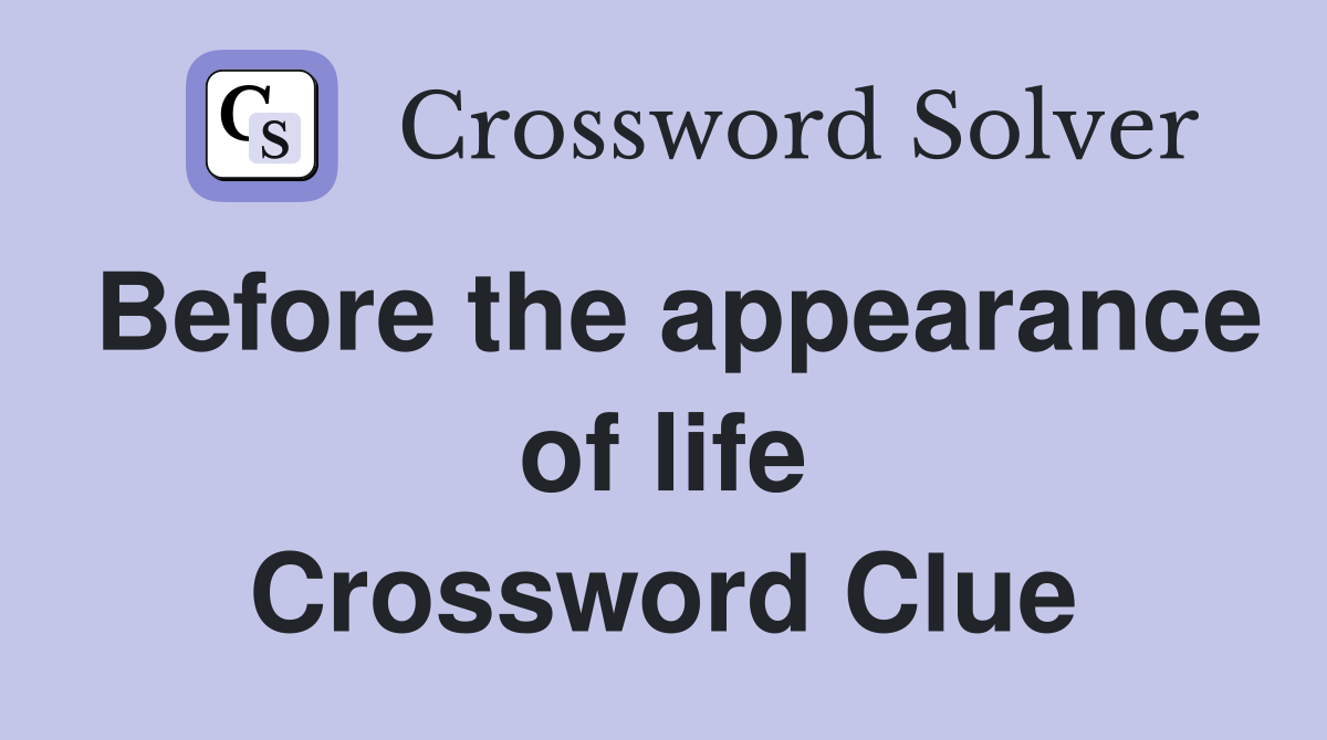 Before the appearance of life Crossword Clue