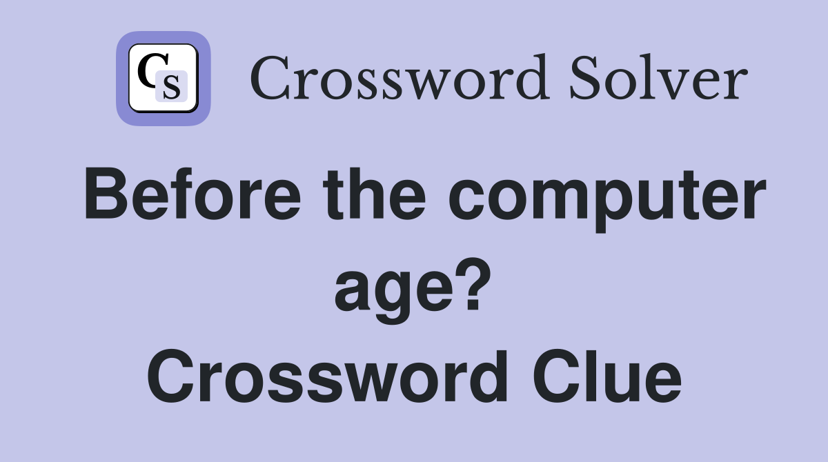Before the computer age? Crossword Clue