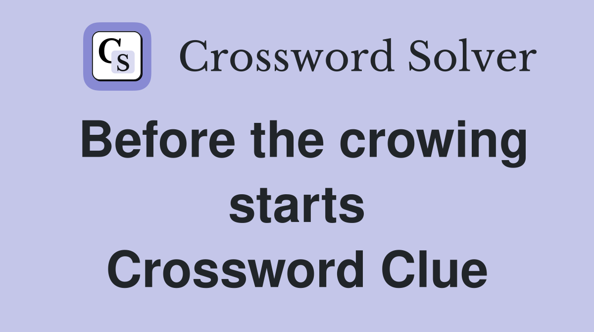 Before the crowing starts Crossword Clue