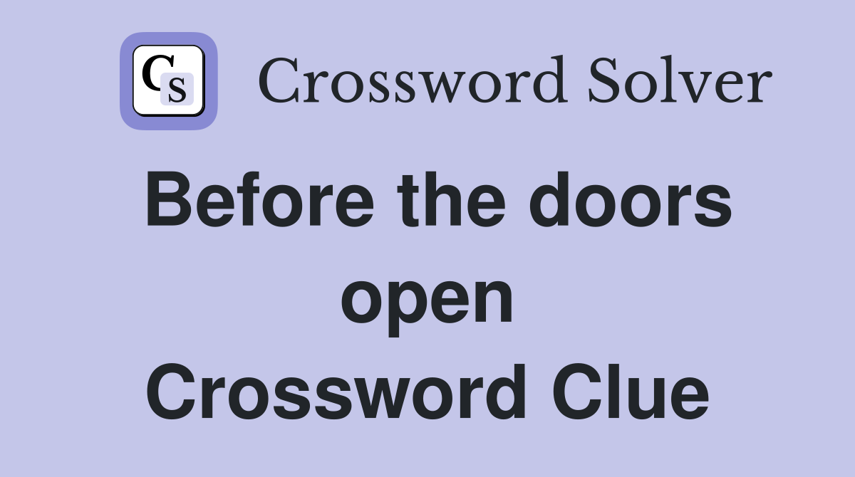 Before the doors open Crossword Clue