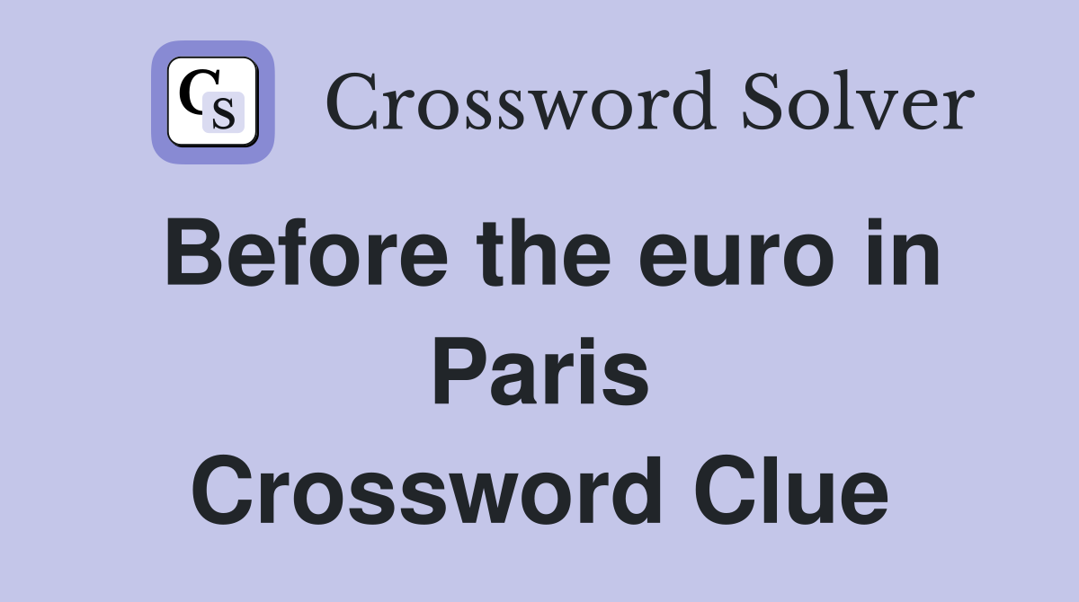 Before the euro in Paris Crossword Clue