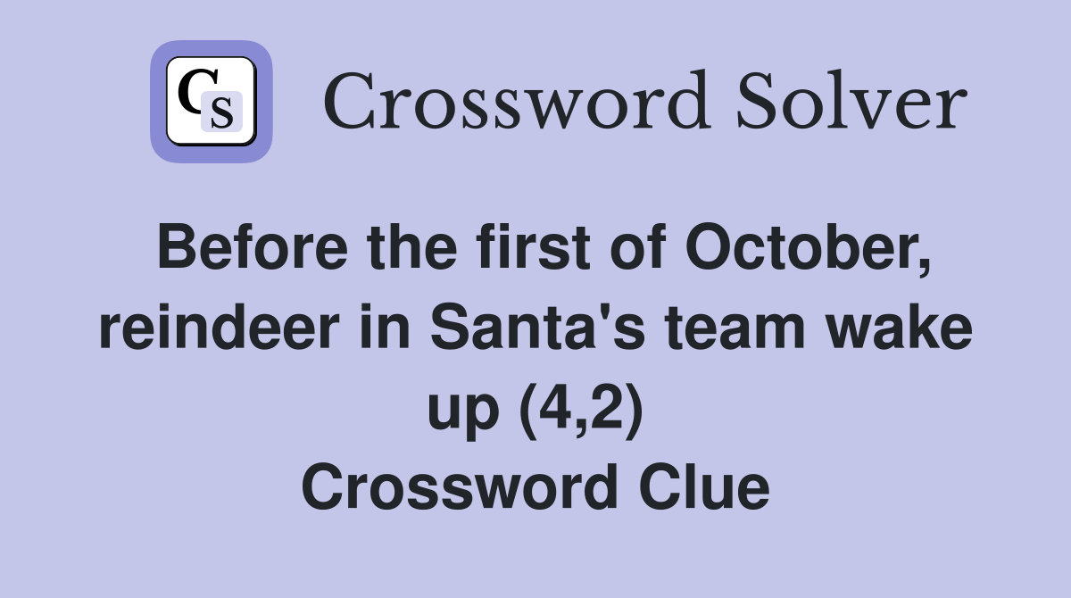 Before the first of October, reindeer in Santa's team wake up (4,2) Crossword Clue